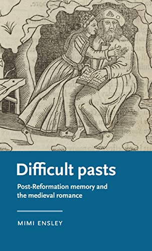 Difficult pasts (Post-Reformation memory and the medieval romance) by Mimi Ensley, 9781526157898