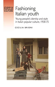 Fashioning Italian youth (Young people's identity and style in Italian popular culture, 1958-75) by Cecilia Brioni, 9781526162007