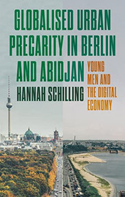 Globalized urban precarity in Berlin and Abidjan (Young men and the digital economy) by Hannah Schilling, 9781526162090