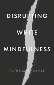 Disrupting White Mindfulness (Race and Racism in the Wellbeing Industry) by Cathy-Mae Karelse, 9781526162069