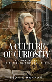 A culture of curiosity (Science in the eighteenth-century home) by Leonie Hannan, 9781526153036