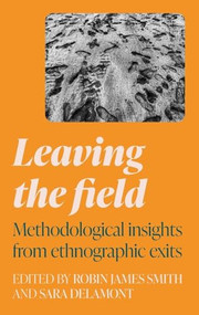 Leaving the field (Methodological insights from ethnographic exits) by Robin James Smith, Sara Delamont, 9781526157652