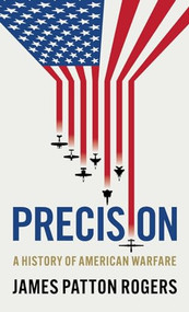 Precision (A history of American warfare) by James Patton Rogers, 9781526178046