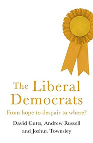 The Liberal Democrats (From hope to despair to where?) by David Cutts, Andrew Russell, Joshua Harry Townsley, 9781526127815
