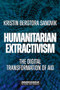 Humanitarian extractivism (The digital transformation of aid) by Kristin Bergtora Sandvik, 9781526165824