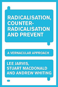 Radicalisation, counter-radicalisation, and Prevent (A vernacular approach) by Lee Jarvis, Andrew Whiting, Stuart Macdonald, 9781526172730