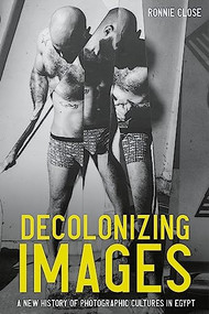 Decolonizing images (A new history of photographic cultures in Egypt) by Ronnie Close, 9781526165954