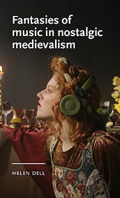 Fantasies of music in nostalgic medievalism by Helen Dell, 9781526173959