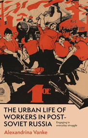 The urban life of workers in post-Soviet Russia (Engaging in everyday struggle) by Alexandrina Vanke, 9781526167637