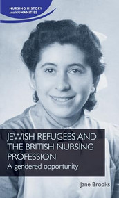 Jewish refugees and the British nursing profession (A gendered opportunity) by Jane Brooks, 9781526167422