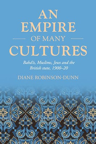 An empire of many cultures (Bahá'ís, Muslims, Jews and the British state, 1900-20) by Diane Robinson-Dunn, 9781526169211