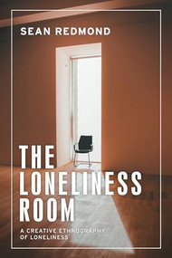 The loneliness room (A creative ethnography of loneliness) by Sean Redmond, 9781526161444