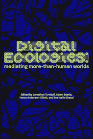 Digital ecologies (Mediating more-than-human worlds) by Jonathon Turnbull, Adam Searle, Henry Anderson-Elliott, Eva Haifa Giraud, 9781526170347