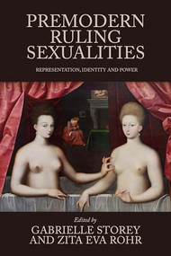 Premodern ruling sexualities (Representation, identity, and power) by Gabrielle Storey, Zita Eva Rohr, 9781526175847