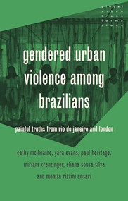 Gendered urban violence among Brazilians (Painful truths from Rio de Janeiro and London) by Cathy McIlwaine, Paul Heritage, Miriam Krenzinger Azambuja, Moniza Rizzini Ansari, Eliana Sousa Silva, Yara Evans, 9781526175649