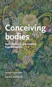Conceiving bodies (Reproduction in early medieval English medicine) by Dana Oswald, 9781526176882