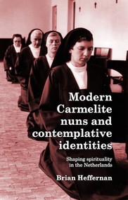 Modern Carmelite nuns and contemplative identities (Shaping spirituality in the Netherlands) by Brian Heffernan, 9781526177209