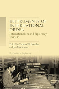 Instruments of international order (Internationalism and diplomacy, 1900-50) by Th. W. Bottelier, Jan Stöckmann, 9781526172556