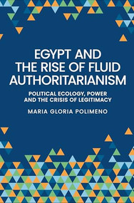 Egypt and the rise of fluid authoritarianism (Political ecology, power and the crisis of legitimacy) by Maria Gloria Polimeno, 9781526176608