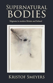 Supernatural bodies (Stigmata in modern Britain and Ireland) by Kristof Smeyers, 9781526177230