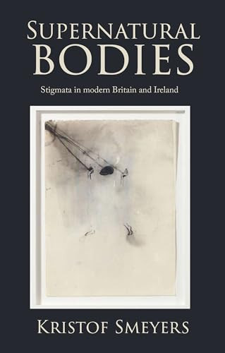 Supernatural bodies (Stigmata in modern Britain and Ireland) by Kristof Smeyers, 9781526177230