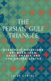 The Persian Gulf triangle (Strategic relations between Iran, Saudi Arabia and the United States) by Luíza Cerioli, 9781526178084