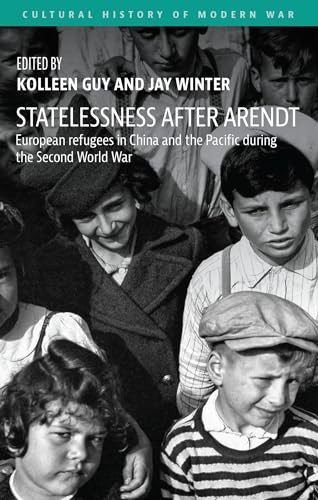 Statelessness after Arendt (European refugees in China and the Pacific during the Second World War) by Kolleen Guy, Jay Winter, 9781526183026