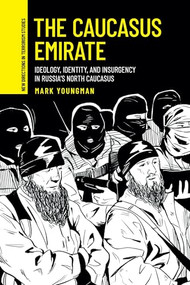 The Caucasus Emirate (Ideology, identity, and insurgency in Russia's North Caucasus) by Mark Youngman, 9781526185440