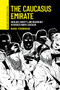 The Caucasus Emirate (Ideology, identity, and insurgency in Russia's North Caucasus) by Mark Youngman, 9781526185440