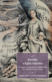 Fertile expectations (The politics of involuntary childlessness in twentieth-century France) by Margaret Cook Andersen, 9781526177360