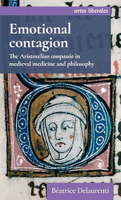 Emotional contagion (The Aristotelian <i>compassio</i> in medieval medicine and philosophy) by Béatrice Delaurenti, Graham Robert Edwards, 9781526168887