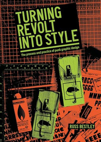 Turning revolt into style (The process and practice of punk graphic design) by Russ Bestley, 9781526151322
