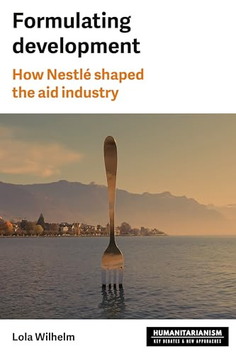 Formulating development (How Nestlé shaped the aid industry) by Lola Wilhelm, 9781526180995