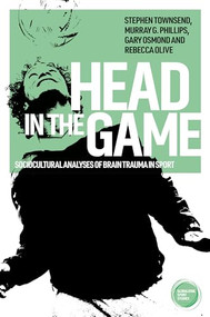 Head in the game (Sociocultural analyses of brain trauma in sport) by Stephen Townsend, Murray G. Phillips, Gary Osmond, Rebecca Olive, 9781526176943