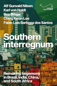 Southern interregnum (Remaking hegemony in Brazil, India, China, and South Africa) by Alf Gunvald Nilsen, Karl von Holdt, Ruy Braga, Ching Kwan Lee, Fabio Luis Barbosa dos Santos, 9781526179791