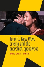 Toronto New Wave cinema and the anarchist-apocalypse by David Christopher, 9781526188366