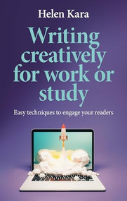 Writing creatively for work or study (Easy techniques to engage your readers) by Helen Kara, 9781526178442