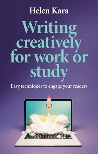 Writing creatively for work or study (Easy techniques to engage your readers) by Helen Kara, 9781526178442