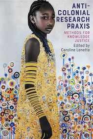 Anti-colonial research praxis (Methods for knowledge justice) by Caroline Lenette, 9781526177001