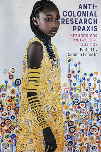 Anti-colonial research praxis (Methods for knowledge justice) by Caroline Lenette, 9781526177001