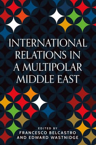 International Relations in a multipolar Middle East by Francesco Belcastro, Edward Wastnidge, 9781526180285
