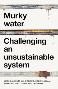 Murky water (Challenging an unsustainable system) by Luca Calafati, Julie Froud, Colin Haslam, Sukhdev Johal, Karel Williams, 9781526188694