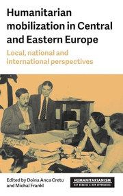 Humanitarian mobilization in Central and Eastern Europe (Local, national and international perspectives) by Doina Anca Cretu, Michal Frankl, 9781526189936