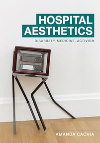Hospital aesthetics (Disability, medicine, activism) by Amanda Cachia, 9781526187864