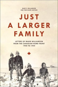 Just a Larger Family (Letters of Marie Williamson from the Canadian Home Front,1940-1944) by Mary F. Williamson, Tom Sharp, 9781554583232