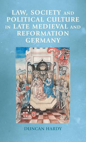 Law, society and political culture in late medieval and Reformation Germany by Duncan Hardy, 9781526165879