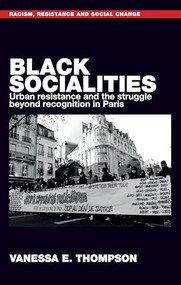 Black socialities (Urban resistance and the struggle beyond recognition in Paris) by Vanessa Eileen Thompson, 9781526168641