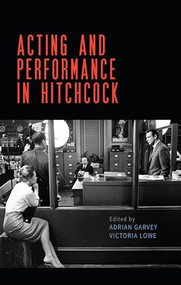 Acting and performance in Hitchcock by Adrian Garvey, Victoria Lowe, 9781526175687