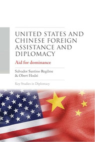 United States and Chinese foreign assistance and diplomacy (Aid for dominance) by Salvador Santino Regilme, Obert Hodzi, 9781526183194