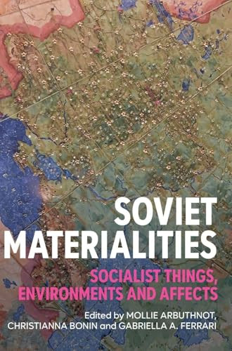 Soviet materialities (Socialist things, environments and affects) by Mollie Arbuthnot, Christianna Bonin, Gabriella A. Ferrari, 9781526182128